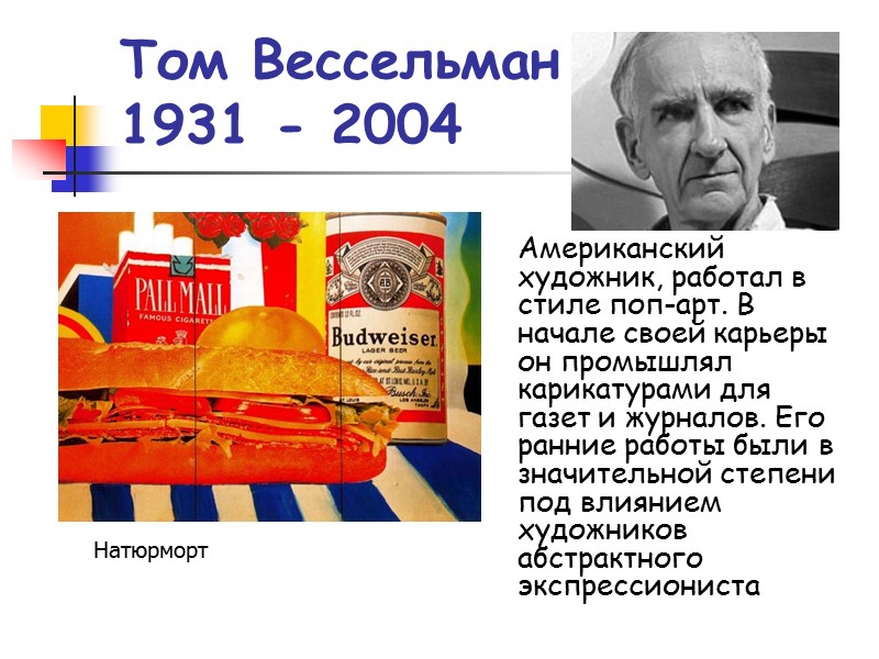 Том Вессельман 1931 - 2004 Американский художник, работал в стиле поп-арт. В начале своей